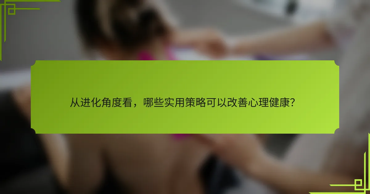 从进化角度看，哪些实用策略可以改善心理健康？