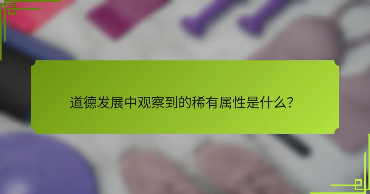 道德发展中观察到的稀有属性是什么？