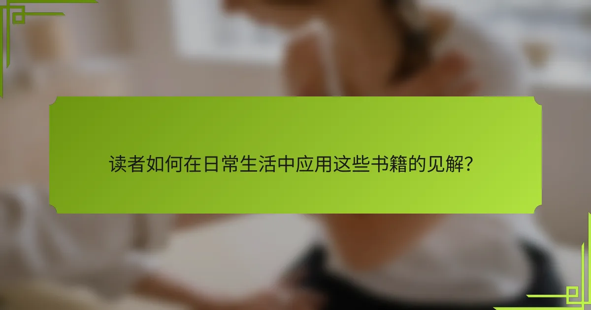 读者如何在日常生活中应用这些书籍的见解？
