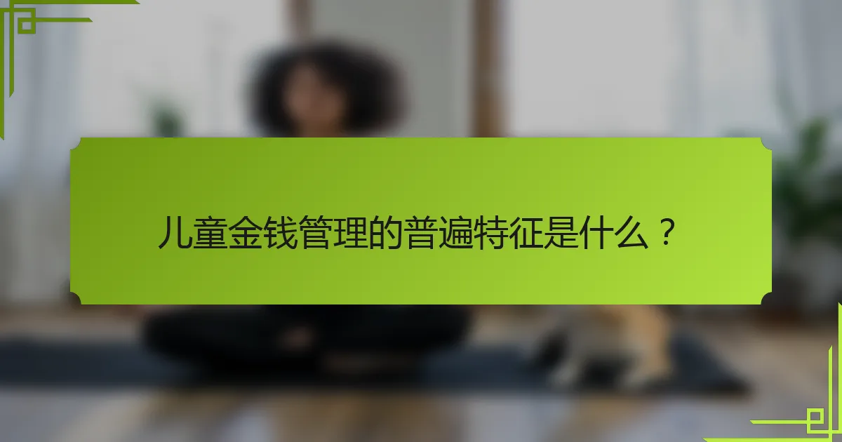 儿童金钱管理的普遍特征是什么？