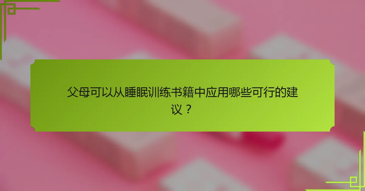父母可以从睡眠训练书籍中应用哪些可行的建议？