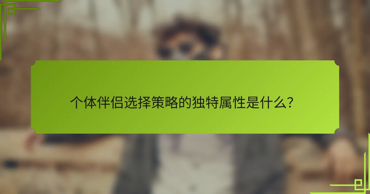 个体伴侣选择策略的独特属性是什么？
