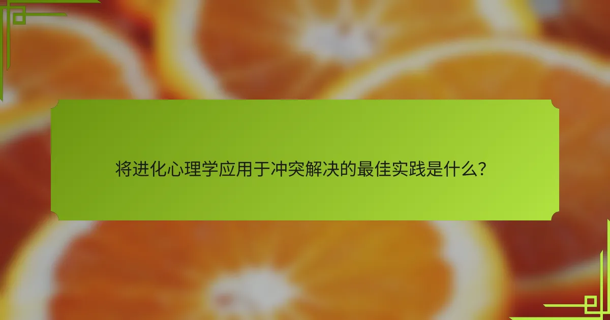 将进化心理学应用于冲突解决的最佳实践是什么？