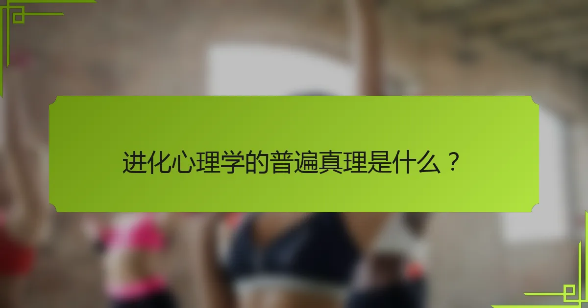 进化心理学的普遍真理是什么？