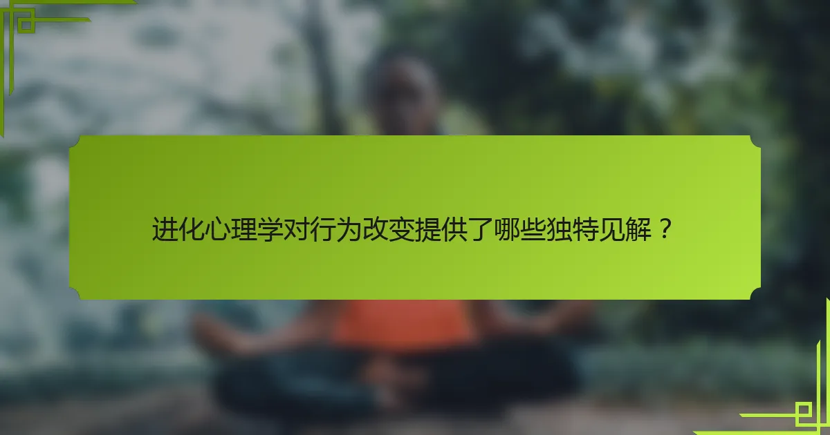 进化心理学对行为改变提供了哪些独特见解？