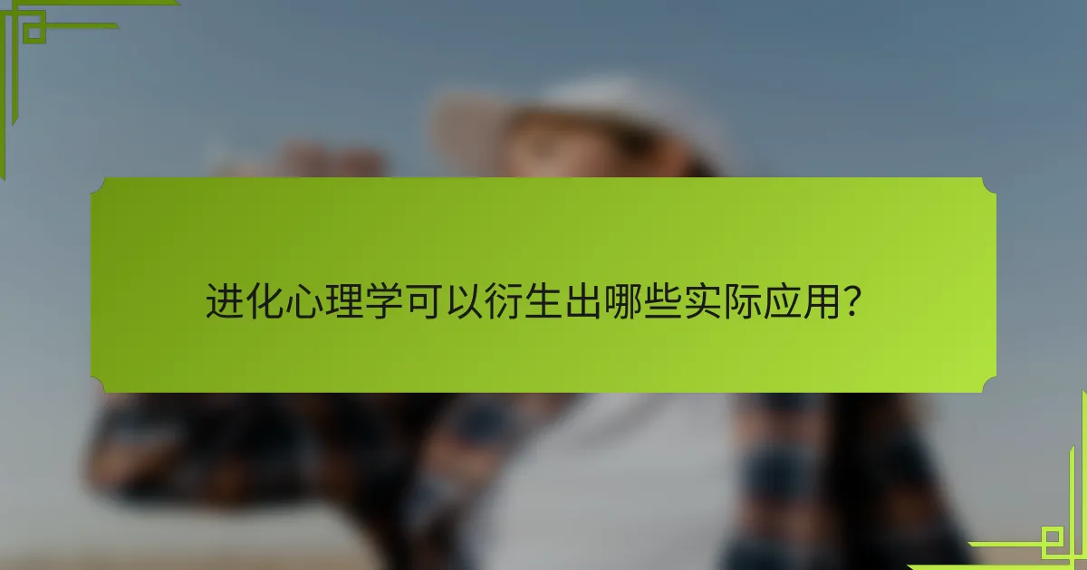进化心理学可以衍生出哪些实际应用？