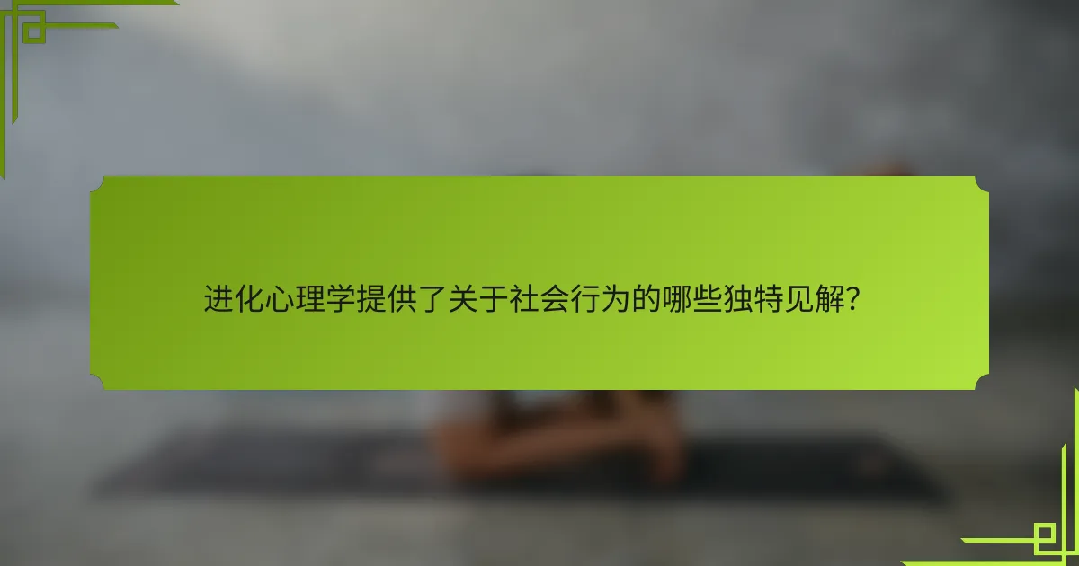 进化心理学提供了关于社会行为的哪些独特见解？