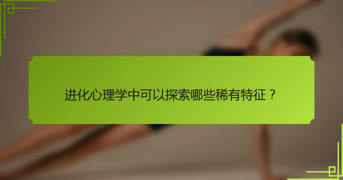 进化心理学中可以探索哪些稀有特征？