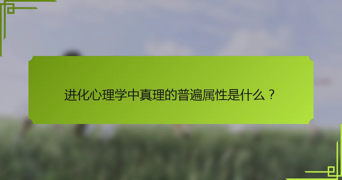 进化心理学中真理的普遍属性是什么？