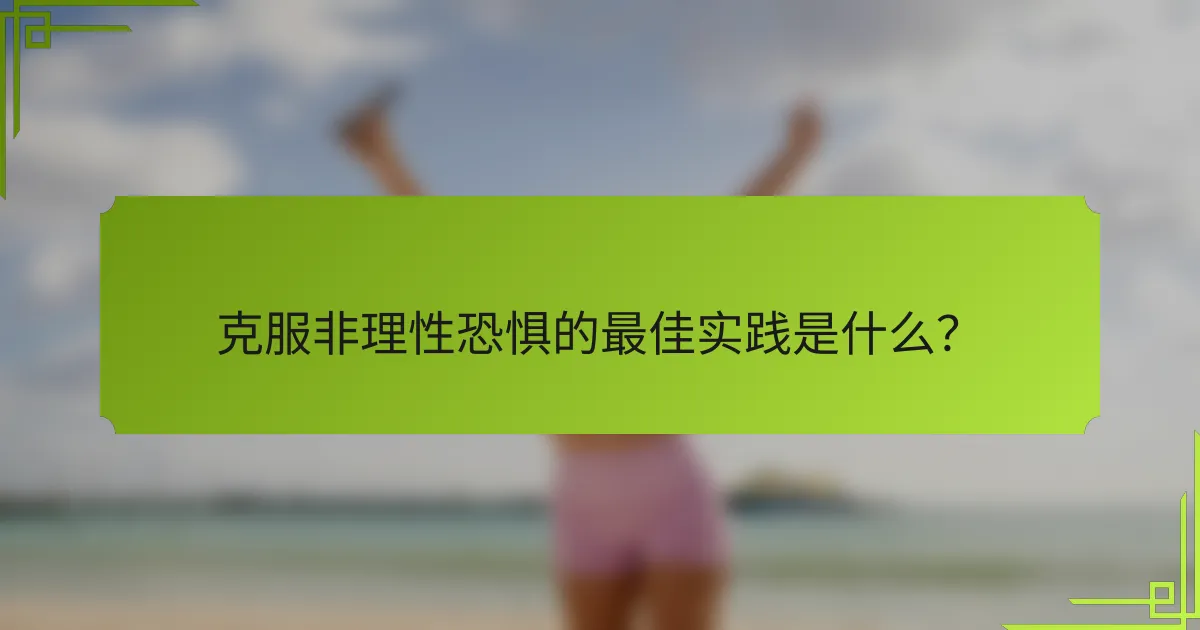 克服非理性恐惧的最佳实践是什么？