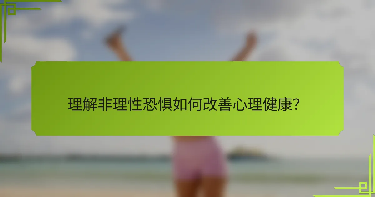 理解非理性恐惧如何改善心理健康？