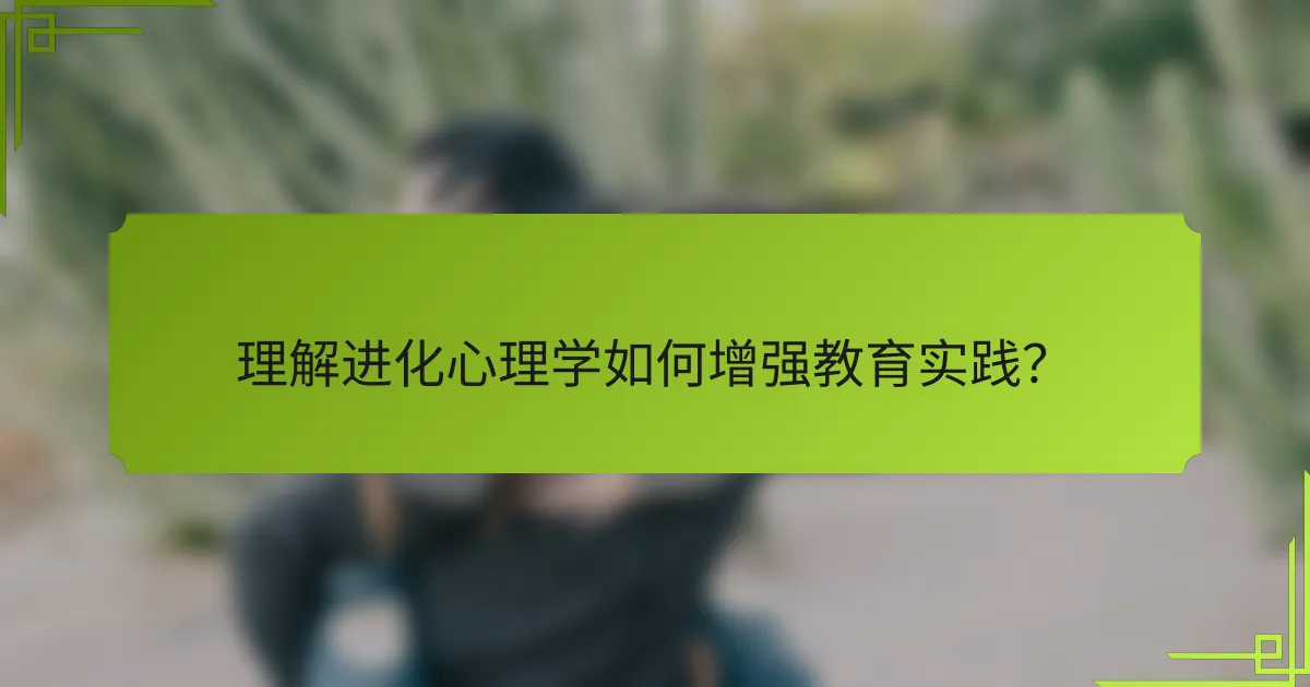 理解进化心理学如何增强教育实践？