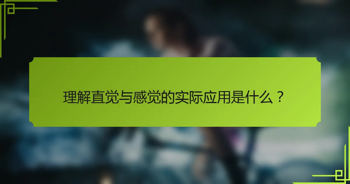 理解直觉与感觉的实际应用是什么？