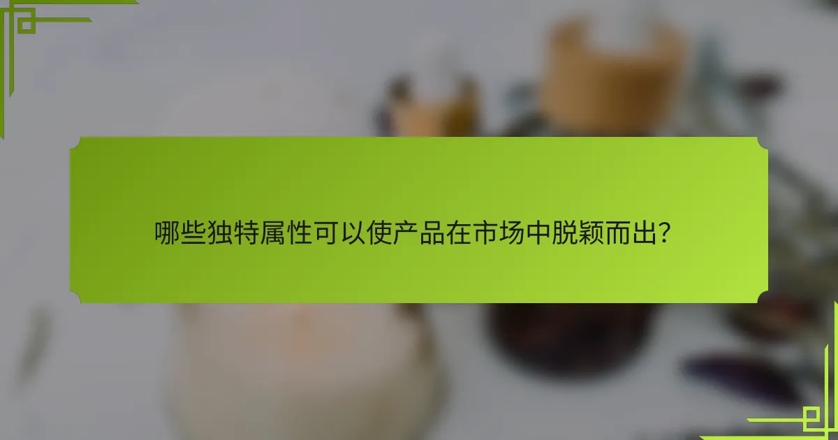 哪些独特属性可以使产品在市场中脱颖而出？