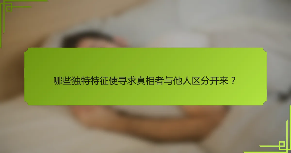 哪些独特特征使寻求真相者与他人区分开来？