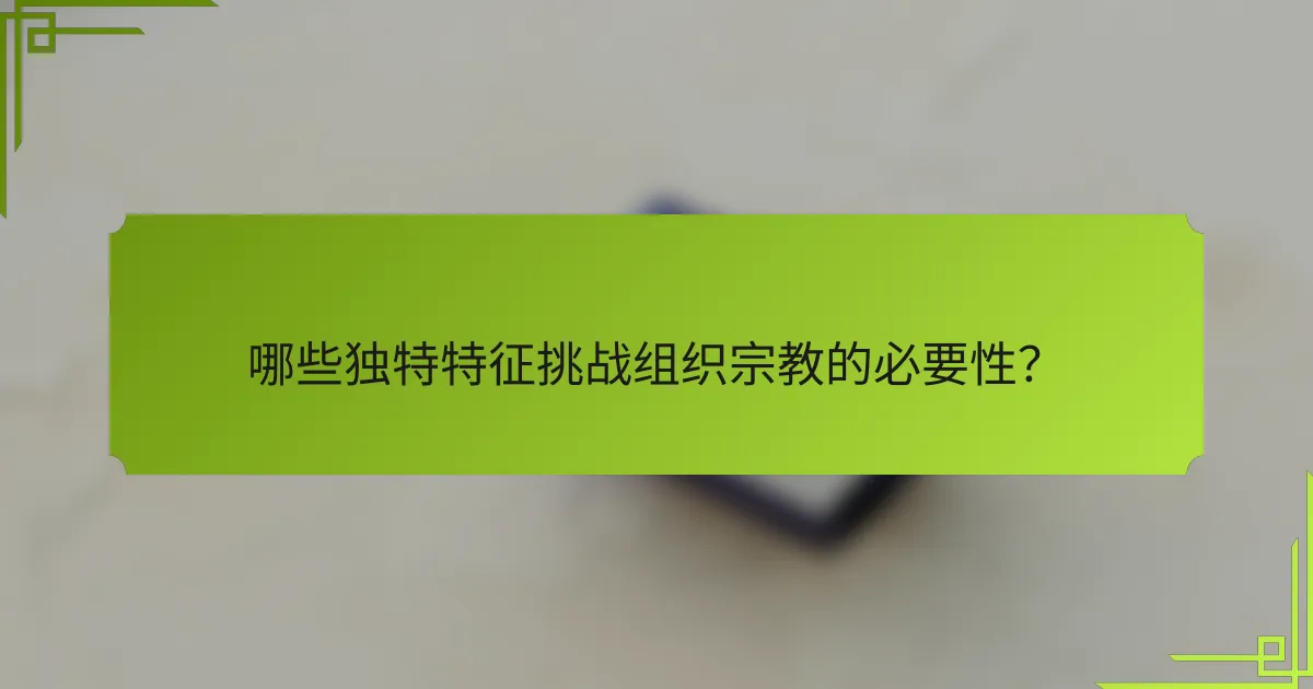 哪些独特特征挑战组织宗教的必要性？