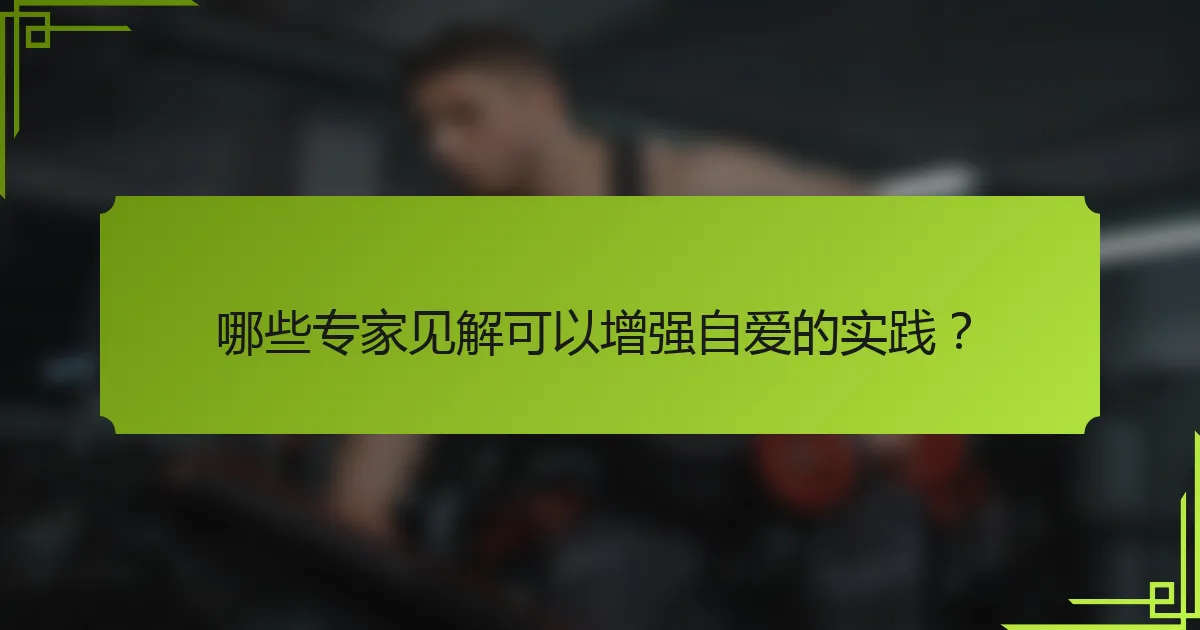 哪些专家见解可以增强自爱的实践？