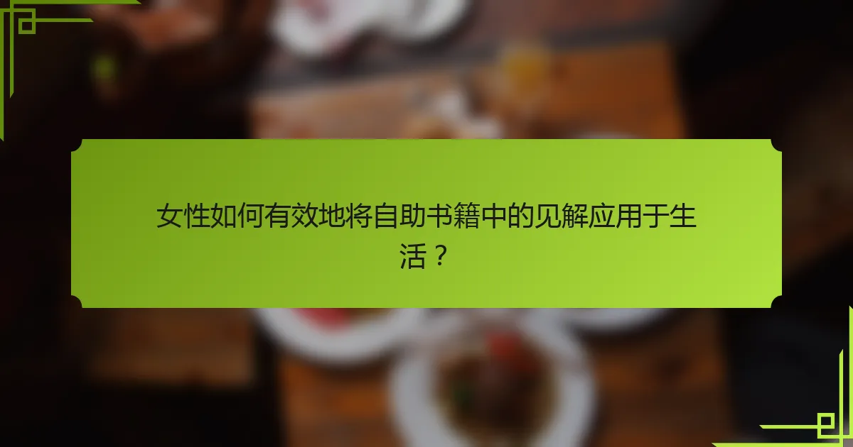 女性如何有效地将自助书籍中的见解应用于生活？