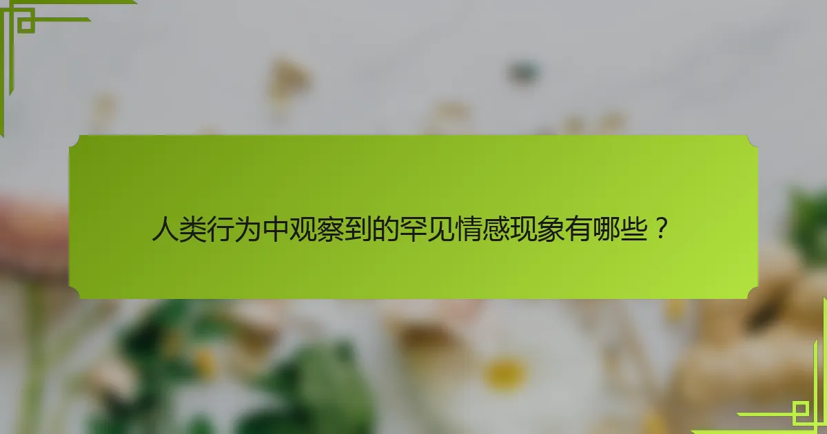 人类行为中观察到的罕见情感现象有哪些？