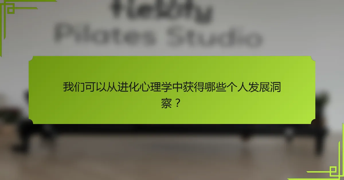 我们可以从进化心理学中获得哪些个人发展洞察？
