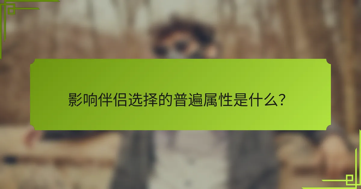 影响伴侣选择的普遍属性是什么？