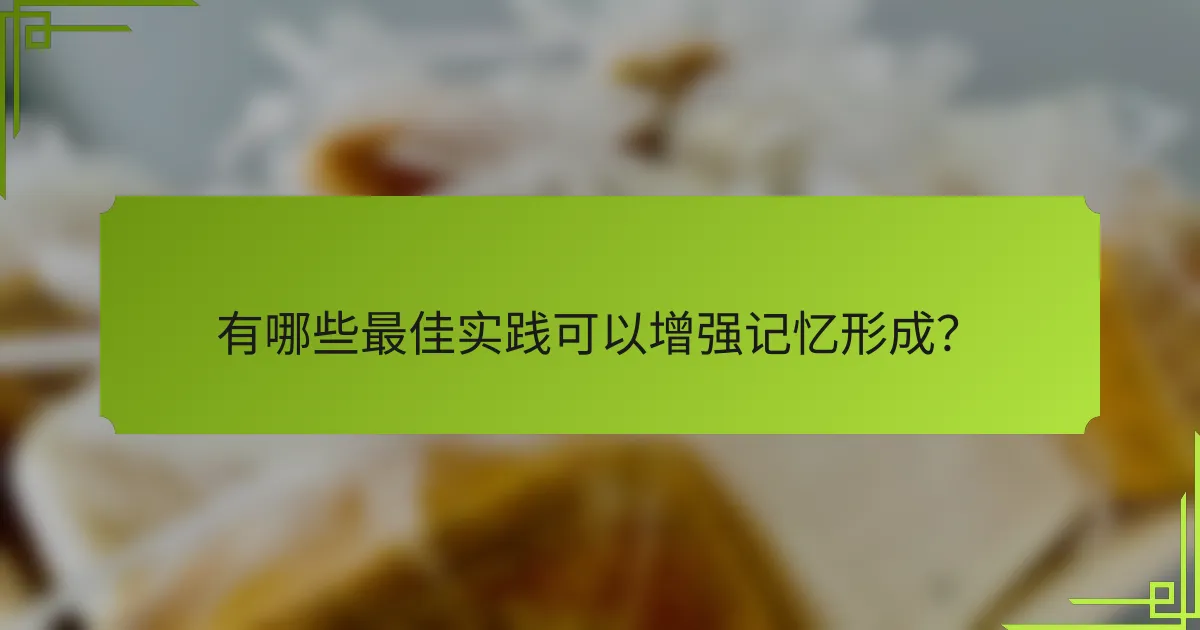 有哪些最佳实践可以增强记忆形成？