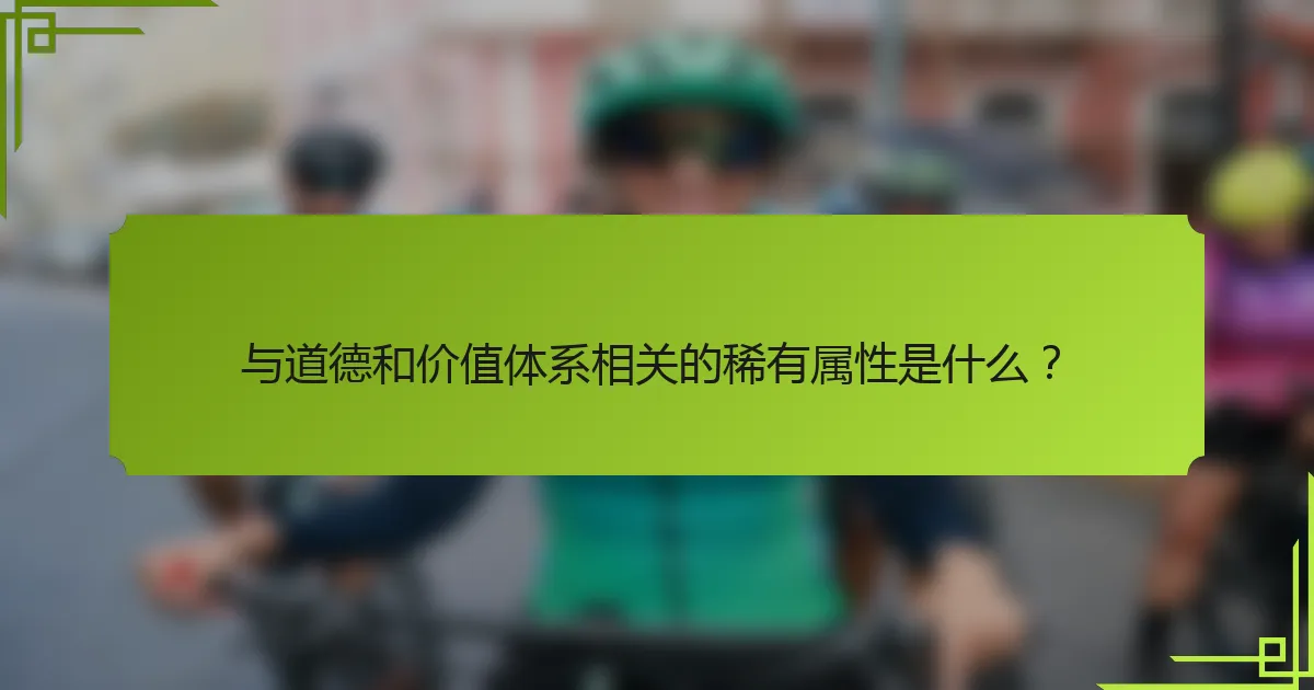 与道德和价值体系相关的稀有属性是什么？