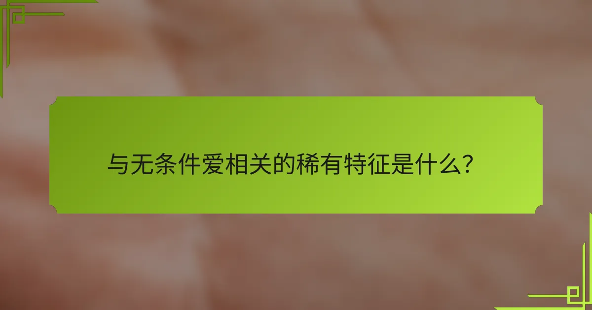 与无条件爱相关的稀有特征是什么？