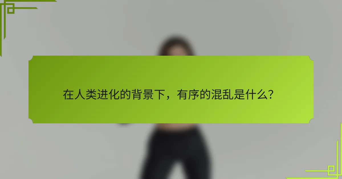 在人类进化的背景下，有序的混乱是什么？