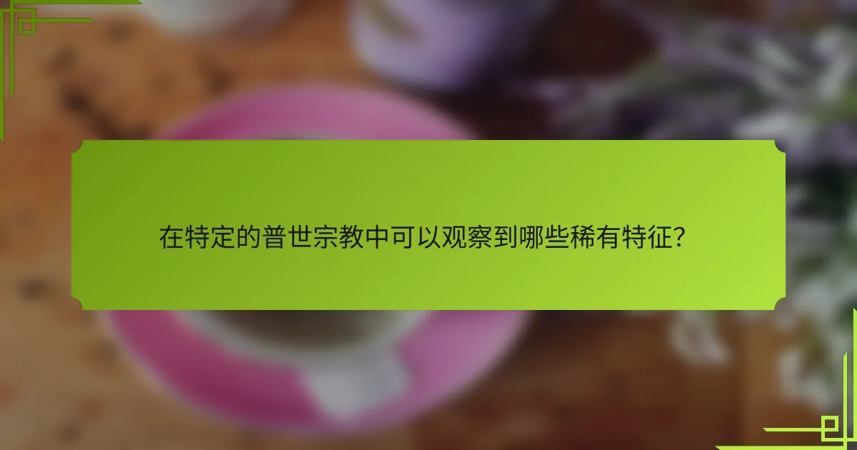 在特定的普世宗教中可以观察到哪些稀有特征？